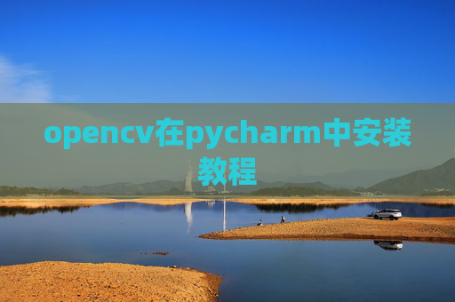 opencv在pycharm中安装教程 opencv在pycharm中安装教程