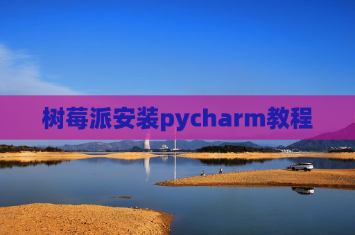 树莓派安装pycharm教程